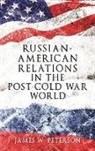 James Peterson, James W Peterson, James W. Peterson, JamesW Peterson - Russian-American Relations in the Post-Cold War World