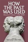 Peter (Lecturer in Modern European Histor Lambert, Peter Weiler Lambert, Peter Lambert, Lambert Peter, Björn Weiler, Bjorn K. U. Weiler - How the Past Was Used