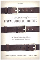 Rozana Himaz, Rozana (Senior Lecturer in Economics Himaz, Himaz Rozana, Christopher Hood, Christopher (Gladstone Professor of Governme Hood, Christopher (Gladstone Professor of Government Emeritus and Emeritus Fellow Hood... - Century of Fiscal Squeeze Politics