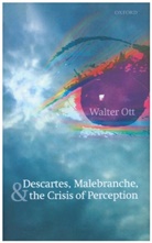 Walter Ott, Walter (University of Virginia) Ott, Walter R. Ott - Descartes, Malebranche, and the Crisis of Perception