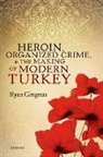 Ryan Gingeras, Ryan (Associate Professor Gingeras, Gingeras Ryan - Heroin, Organized Crime, and the Making of Modern Turkey