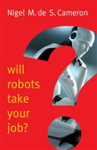 Nigel M de S Cameron, Nigel M. De Cameron, Nigel M. De S. Cameron, Nms Cameron - Will Robots Take Your Job?: A Plea for Consensus