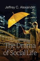 Jc Alexander, Jeffrey C Alexander, Jeffrey C. Alexander - Drama of Social Life
