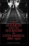 Dennis Gilbert, Dennis L. Gilbert, Gilbert Dennis - Oligarchy and the Old Regime in Latin America, 1880-1970