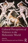 Michael O''''sullivan Champion, LUCA ASMONTI MICHAE, Michael Champion, Champion Michael, Lara O’Sullivan, Lara O'Sullivan... - Cultural Perceptions of Violence in the Hellenistic World