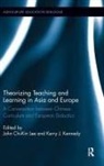 John Chi-Kin (The Education University of Hon Lee, John Chi-Kin Kennedy Lee, Kerry J. Kennedy, Kennedy Kerry J., John Chi-Kin Lee - Theorizing Teaching and Learning in Asia and Europe
