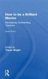 Trevor Wright, Trevor (University of Worcester Wright, Wright Trevor, Trevor Wright, Trevor (University of Worcester Wright, Wright Trevor - How to Be a Brilliant Mentor
