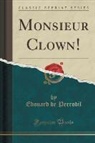 Edouard De Perrodil - Monsieur Clown! (Classic Reprint)