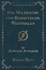 Ferdinand Freiligrath - Das Malerische und Romantische Westphalen (Classic Reprint)