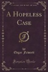 Edgar Fawcett - A Hopeless Case (Classic Reprint)