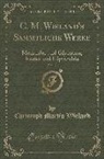 Christoph Martin Wieland - C. M. Wieland's Sämmtliche Werke, Vol. 39: Menander Und Glycerion; Krates Und Hipparchia (Classic Reprint)