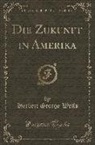 Herbert George Wells - Die Zukunft in Amerika (Classic Reprint)