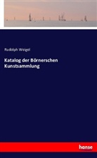 Rudolph Weigel - Katalog der Börnerschen Kunstsammlung