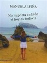 Manuela Ipiña Pando - No importa cuándo si hoy es todavía