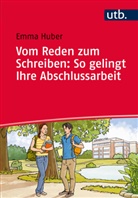 Emma Huber, Emma (Dr.) Huber - Vom Reden zum Schreiben: So gelingt Ihre Abschlussarbeit