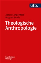 Aaron Langenfeld, Aaron (Dr. Langenfeld, Aaron (Dr.) Langenfeld, Magnus Lerch, Magnus (Dr.) Lerch - Theologische Anthropologie