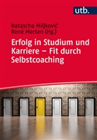 Regina Fenzl, René Merten, Merten (Dr.), Katrin Miglar, Natascha Miljkovic, Natascha Miljković... - Erfolg in Studium und Karriere - Fit durch Selbstcoaching