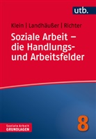 Alexandra Klein, Sandra Landhäußer, Martina Richter - Soziale Arbeit - die Handlungs- und Arbeitsfelder