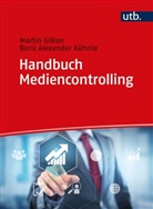Martin Gläser, Martin (Prof. Dr. Gläser, Martin (Prof. Dr.) Gläser, Boris A. Kühnle, Boris Alexander Kühnle - Handbuch Mediencontrolling
