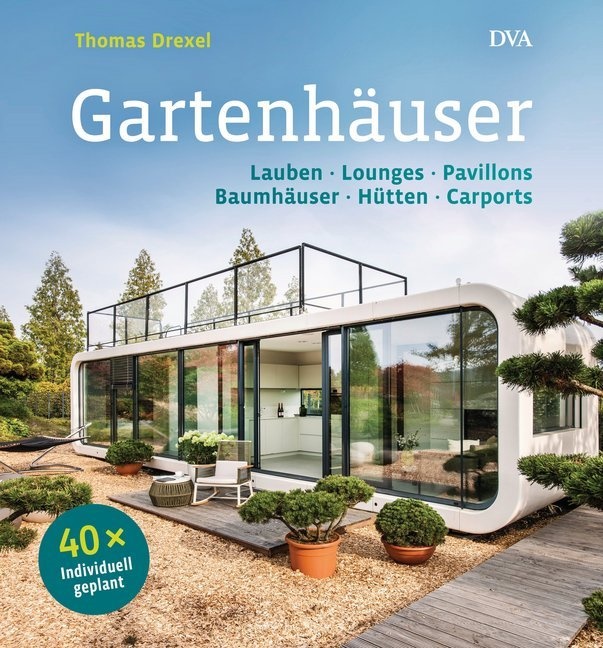 Thomas Drexel - Gartenhäuser - Lauben, Lounges, Pavillons, Baumhäuser, Hütten, Carports    - 40 x individuell geplant