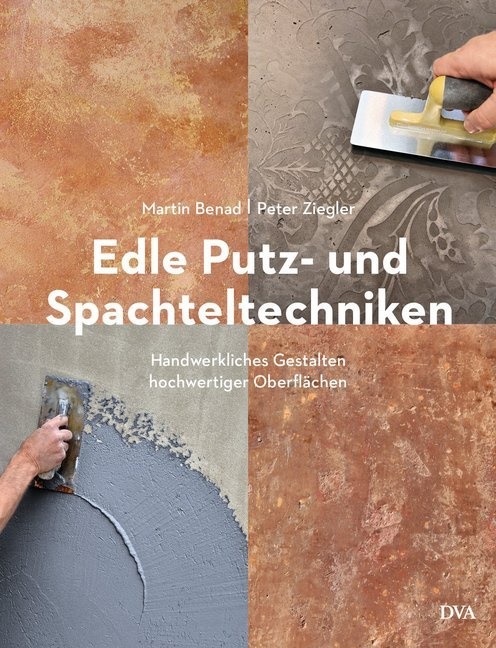 Marti Benad, Martin Benad, Peter Ziegler - Edle Putz- und Spachteltechniken - Handwerkliches Gestalten hochwertiger Oberflächen