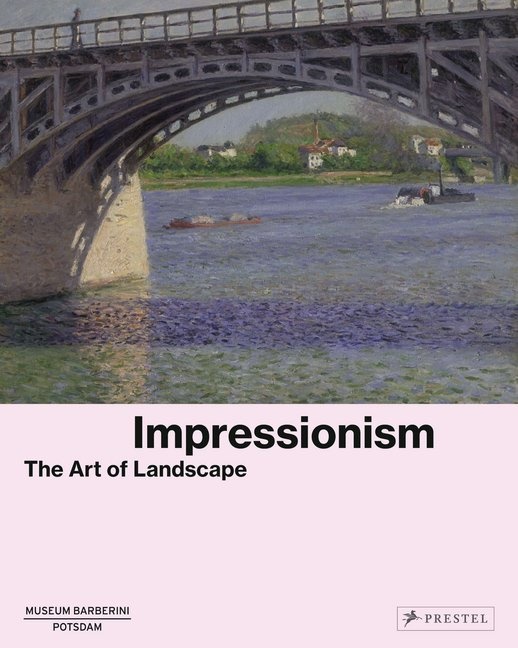 Museum Barberini Publications, Michael Philipp, Ortrud Westheider, Philipp, Philipp, … - Impressionism The Art of Landscape. Katalog zur Ausstellung im Museum Barberini (Potsdam