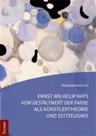 Franziska Müller - Ernst Wilhelm Nays "Vom Gestaltwert der Farbe" als Künstlertheorie und Zeitzeugnis