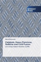 Marek Kalinowski - Catalysis, Heavy Fermions, Solitons and Cold Fusion
