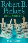 Ace Atkins - Robert B. Parker's Little White Lies