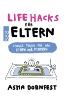 Asha Dornfest, Craighton Berman - Life Hacks für Eltern
