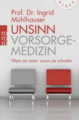 Ingrid Mühlhauser, Ingrid (Prof. Dr.) Mühlhauser, Prof. Dr. Ingrid Mühlhauser - Unsinn Vorsorgemedizin - Wem sie nützt, wann sie schadet