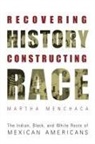 Martha Menchaca - Recovering History, Constructing Race