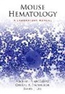 James J Lee, James J. Lee, Michael P McGarry, Michael P. McGarry, Cheryl A Protheroe, Cheryl A. Protheroe - Mouse Hematology: A Laboratory Manual