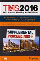 The Minerals Metals &amp; Materials Soci, Metals &amp; Materials Society (TMS) The Minerals, Metal The Minerals Metals &amp; Materials, Metals The Minerals Metals &amp; Materials - TMS 2016 145th Annual Meeting & Exhibition, Annual Meeting Supplemental Proceedings