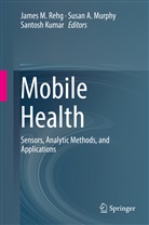 Susa A Murphy, Susan A Murphy, Santosh Kumar, Susan Murphy, Susan A. Murphy, James M. Rehg - Mobile Health