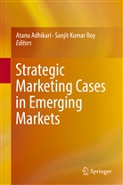 Atan Adhikari, Atanu Adhikari, Kumar Roy, Kumar Roy, Sanjit Kumar Roy - Strategic Marketing Cases in Emerging Markets