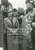 Joshua Arthurs, Michae Ebner, Michael Ebner, Kate Ferris - The Politics of Everyday Life in Fascist Italy