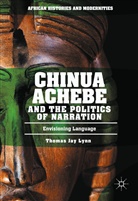 Thomas Jay Lynn - Chinua Achebe and the Politics of Narration