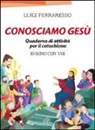 Luigi Ferraresso, M. Garofalo - Conosciamo Gesù. Quaderno attivo per il catechismo «Io sono con voi»