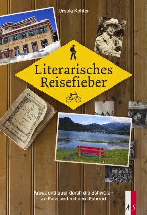 Ursula Kohler - Literarisches Reisefieber - Kreuz und quer durch die Schweiz - zu Fuss und mit dem Velo