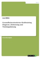 Lena Müller - Gesundheitsorientiertes Krafttraining. Diagnose, Zielsetzung und Trainingsplanung