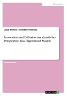 Jennifer Friedrichs, Lois Welfers, Loisa Welfers - Innovation und Diffusion aus räumlicher Perspektive. Das Hägerstrand Modell