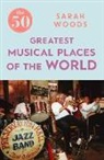 Sarah Woods, Woods Sarah - The 50 Greatest Musical Places of the World