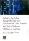 Sina Beaghley, Aaron Frank, Bradley M. Knopp, Rebeca Orrie, Michael Watson - Defining the Roles, Responsibilities, and Functions for Data Science Within the Defense Intelligence Agency