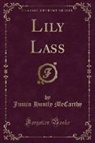 Justin Huntly Mccarthy - Lily Lass (Classic Reprint)
