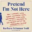 Barbara Feinman Todd, Amanda Dolan - Pretend I'm Not Here: How I Worked with Three Newspaper Icons, One Powerful First Lady, and Still Managed to Dig Myself Out of the Washingto (Audio book)