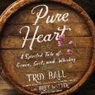 Troylyn Ball, Bret Witter, Rosemary Benson - Pure Heart: A Spirited Tale of Grace, Grit, and Whiskey (Audio book)