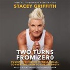 Stacey Griffith, Stacey Griffith, Gabra Zackman - Two Turns from Zero: Pushing to Higher Fitness Goals--Converting Them to Life Strength (Audio book)