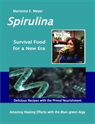 Marianne E Meyer, Marianne E. Meyer - SPIRULINA Survival Food for a New Era
