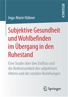 Inga-Marie Hübner - Subjektive Gesundheit und Wohlbefinden im Übergang in den Ruhestand